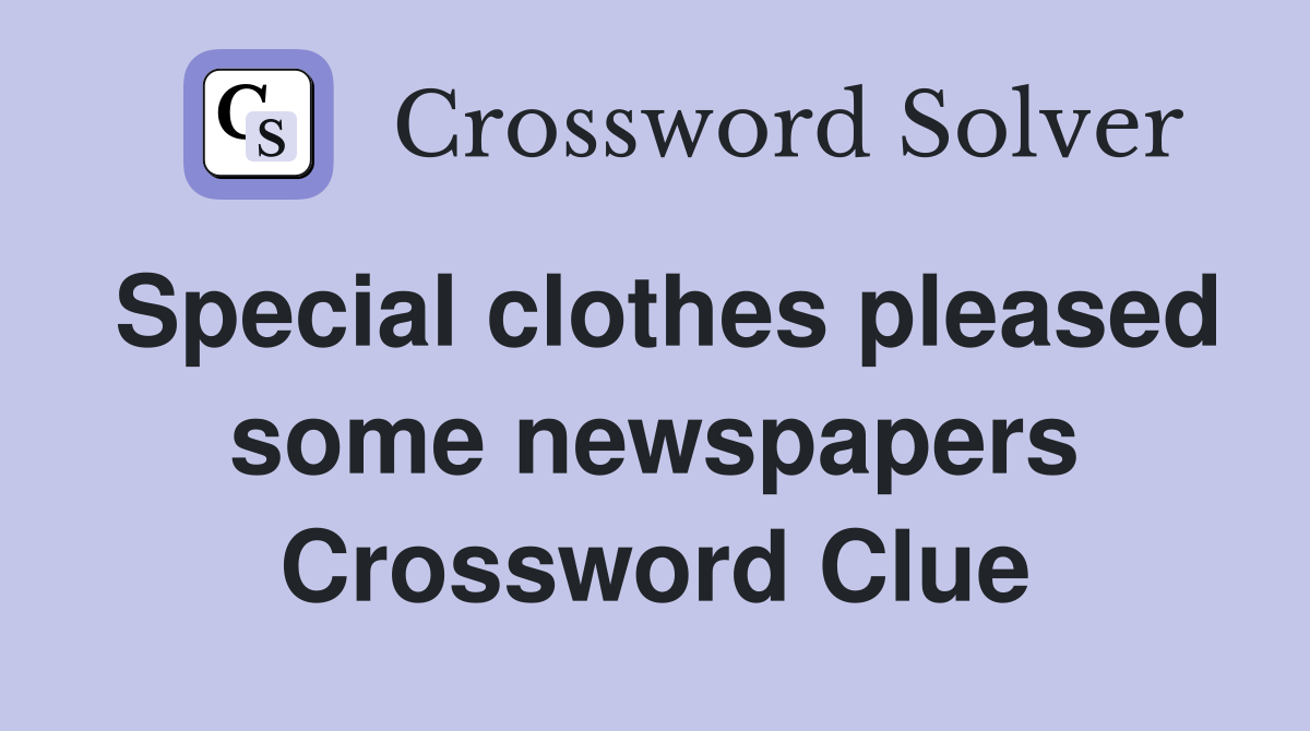 Special clothes pleased some newspapers Crossword Clue