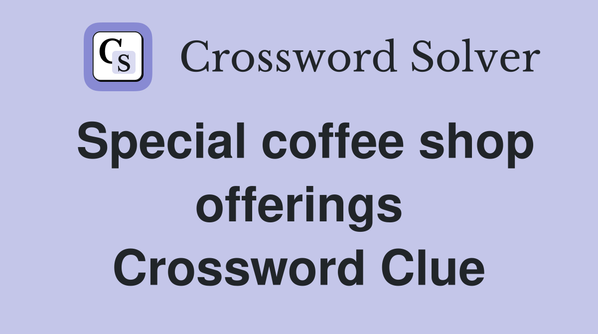 Special coffee shop offerings Crossword Clue
