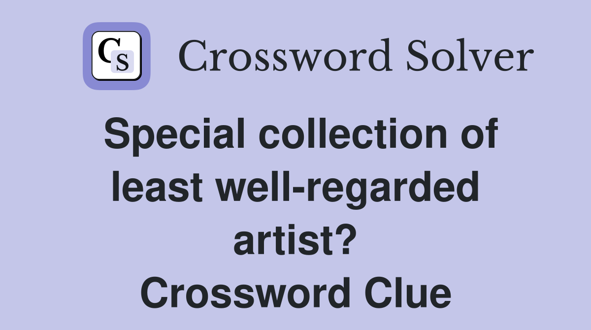 Special collection of least well-regarded artist? Crossword Clue