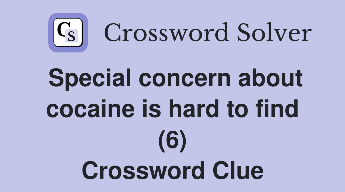 Special concern about cocaine is hard to find (6) Crossword Clue