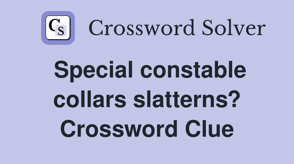 Special constable collars slatterns? Crossword Clue