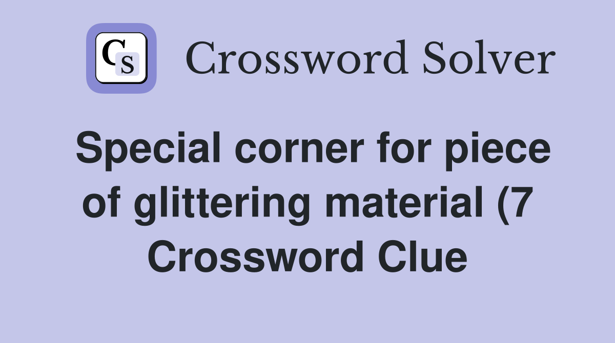 Special corner for piece of glittering material (7) Crossword Clue Special corner for piece of glittering material (7) Crossword Clue