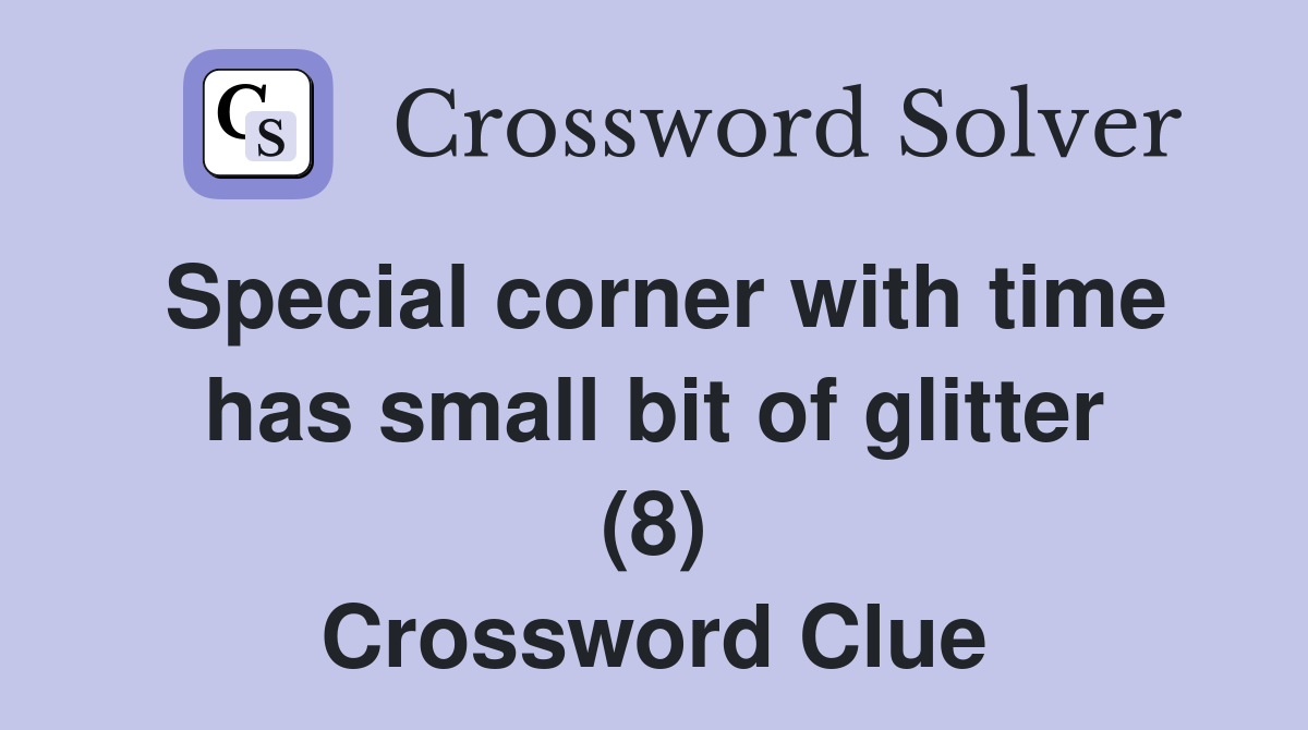 Special corner with time has small bit of glitter (8) Crossword Clue