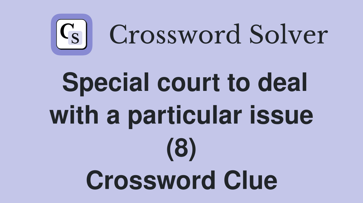 Special court to deal with a particular issue (8) Crossword Clue