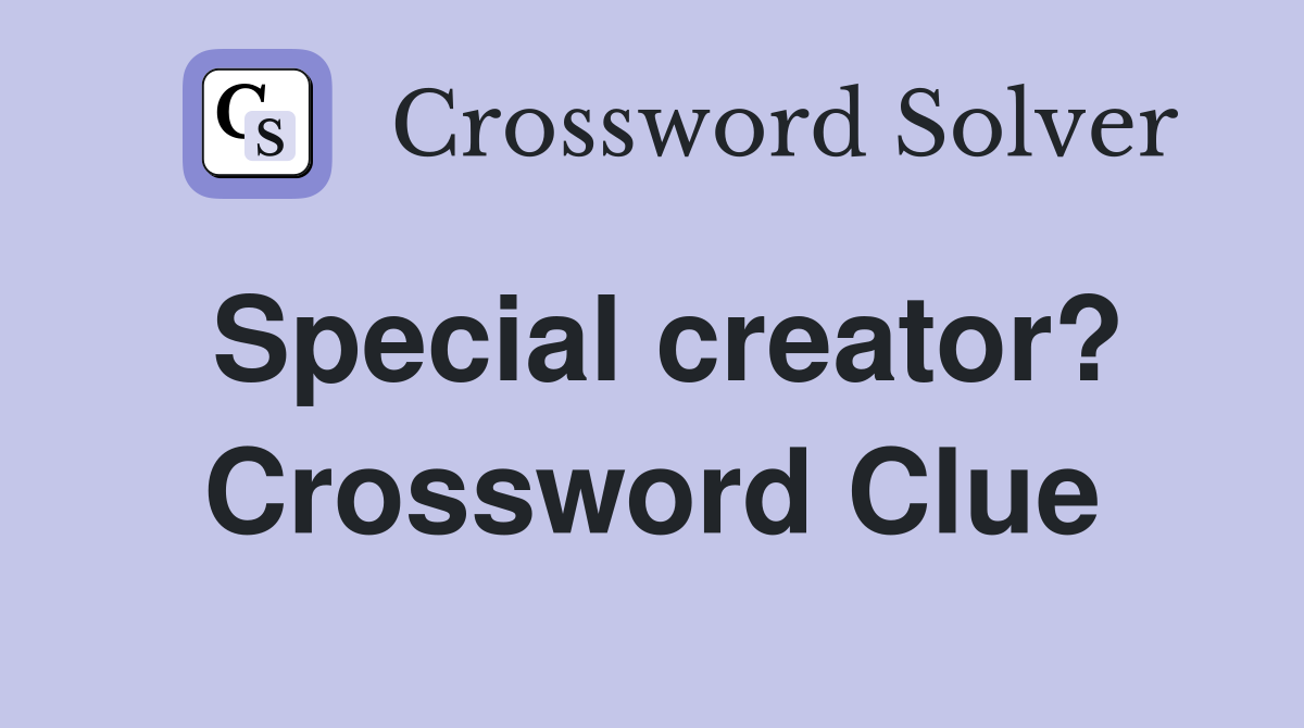 Special creator? Crossword Clue