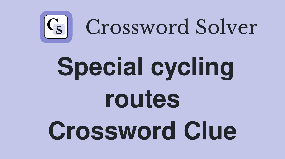Special cycling routes Crossword Clue