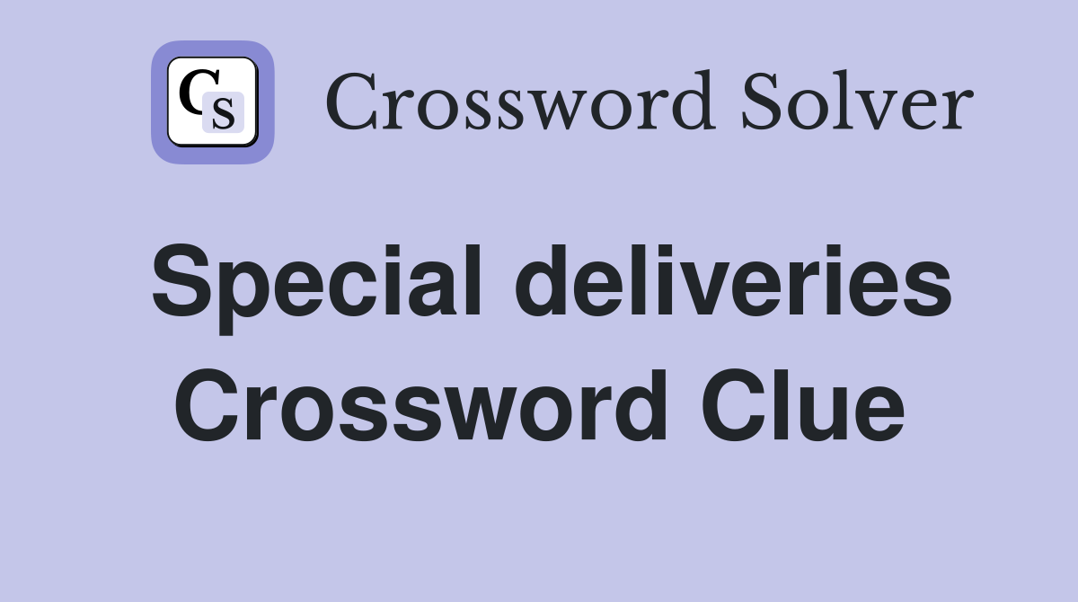 Special deliveries Crossword Clue