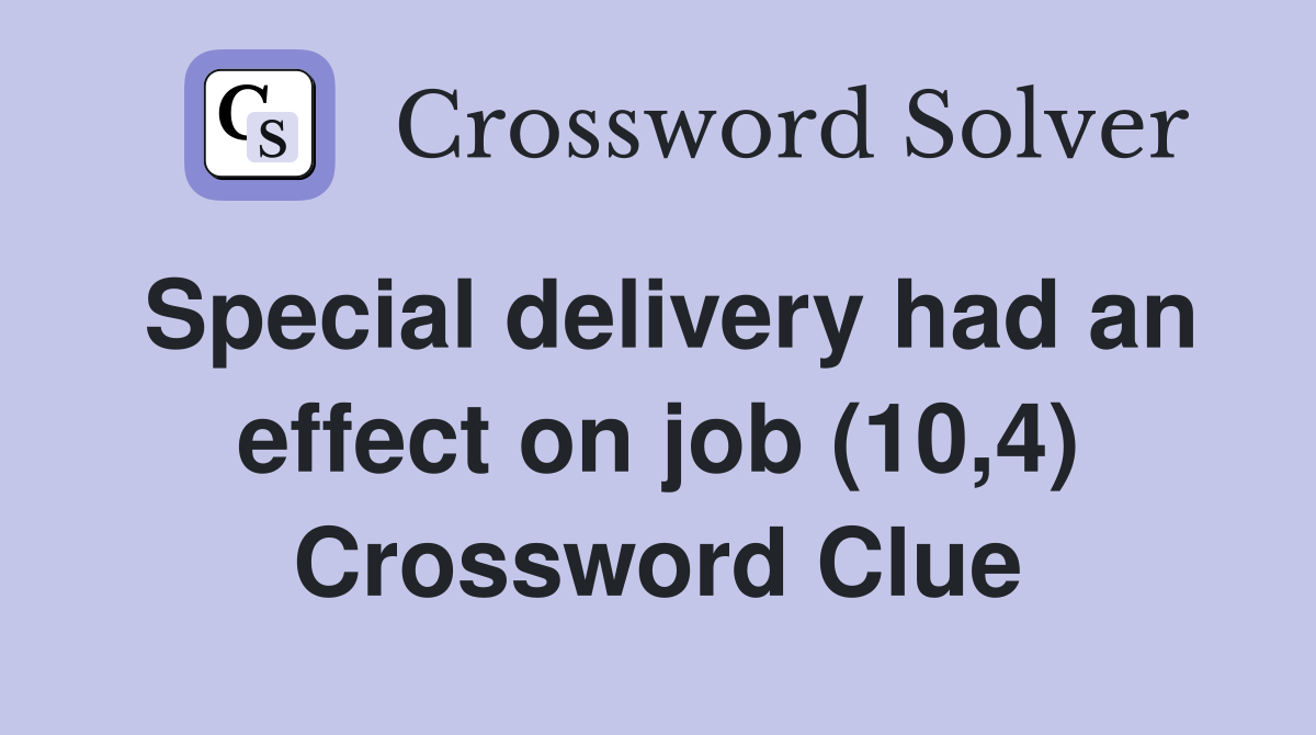 Special delivery had an effect on job (10,4) Crossword Clue