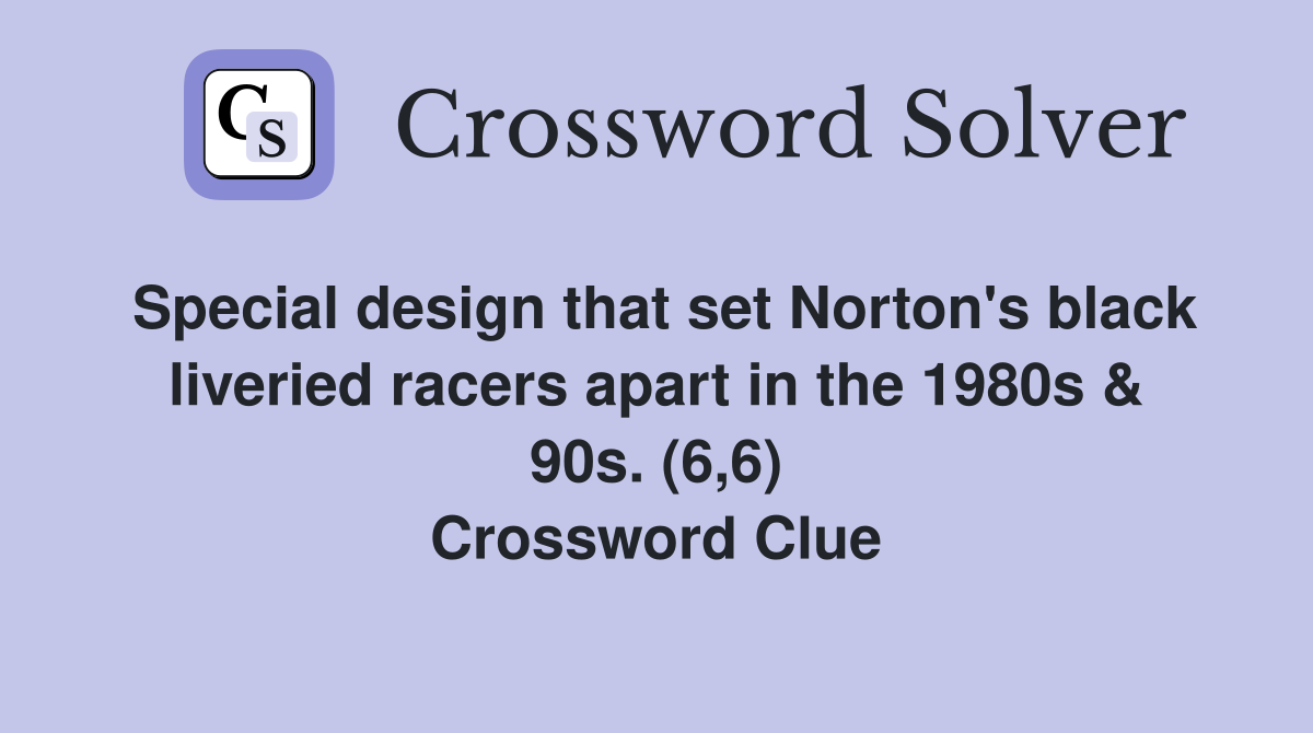 Special design that set Norton's black liveried racers apart in the 1980s & 90s. (6,6) Crossword Clue