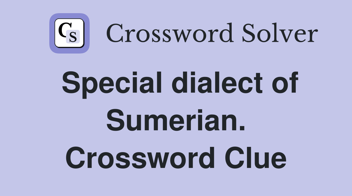 Special dialect of Sumerian. Crossword Clue