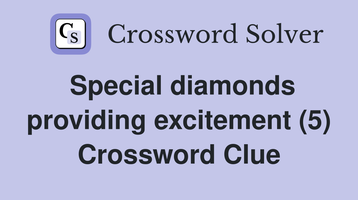 Special diamonds providing excitement (5) Crossword Clue