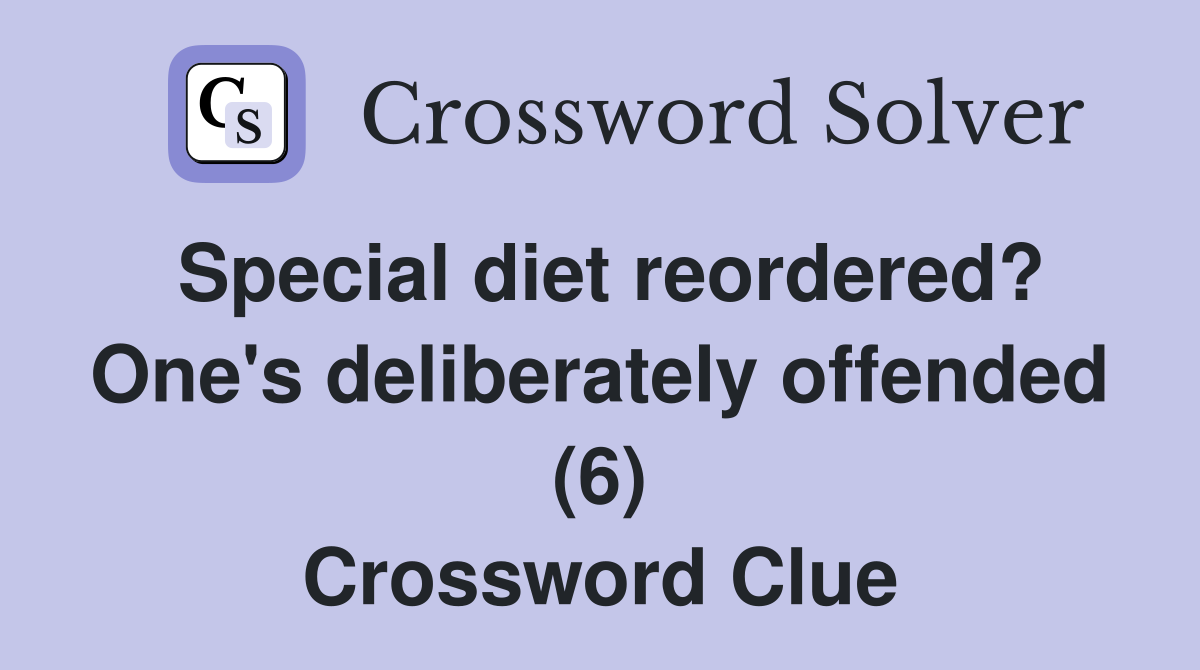 Special diet reordered? One's deliberately offended (6) Crossword Clue
