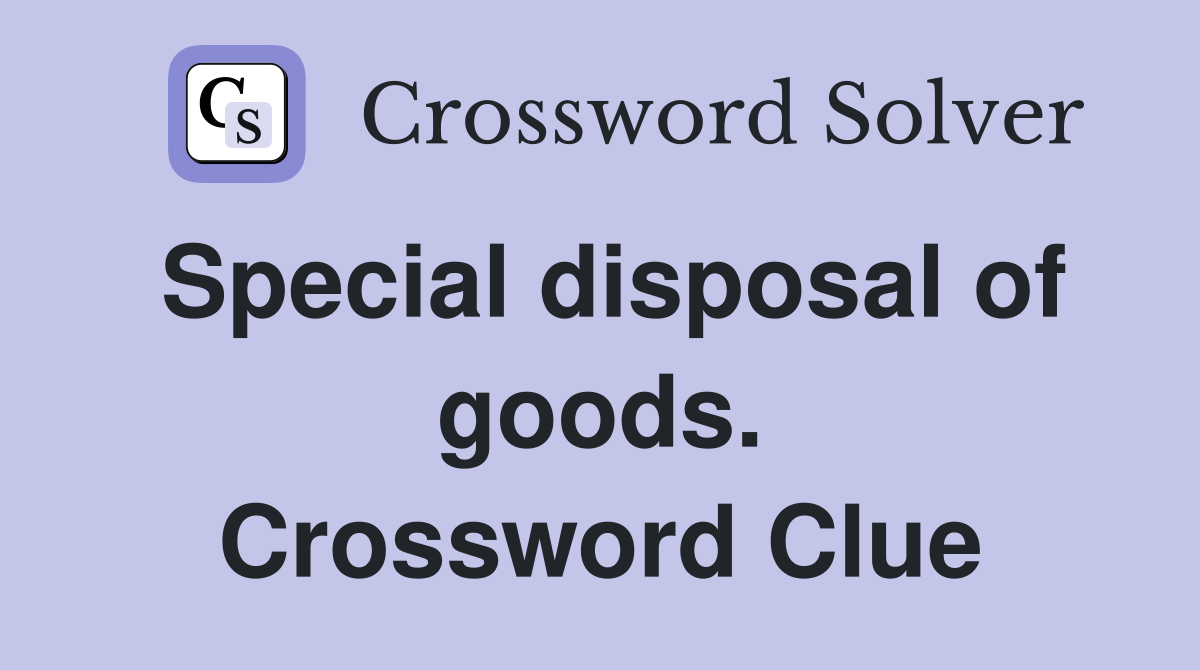 Special disposal of goods. Crossword Clue