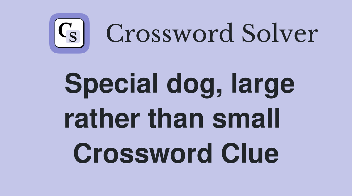 Special dog, large rather than small  Crossword Clue