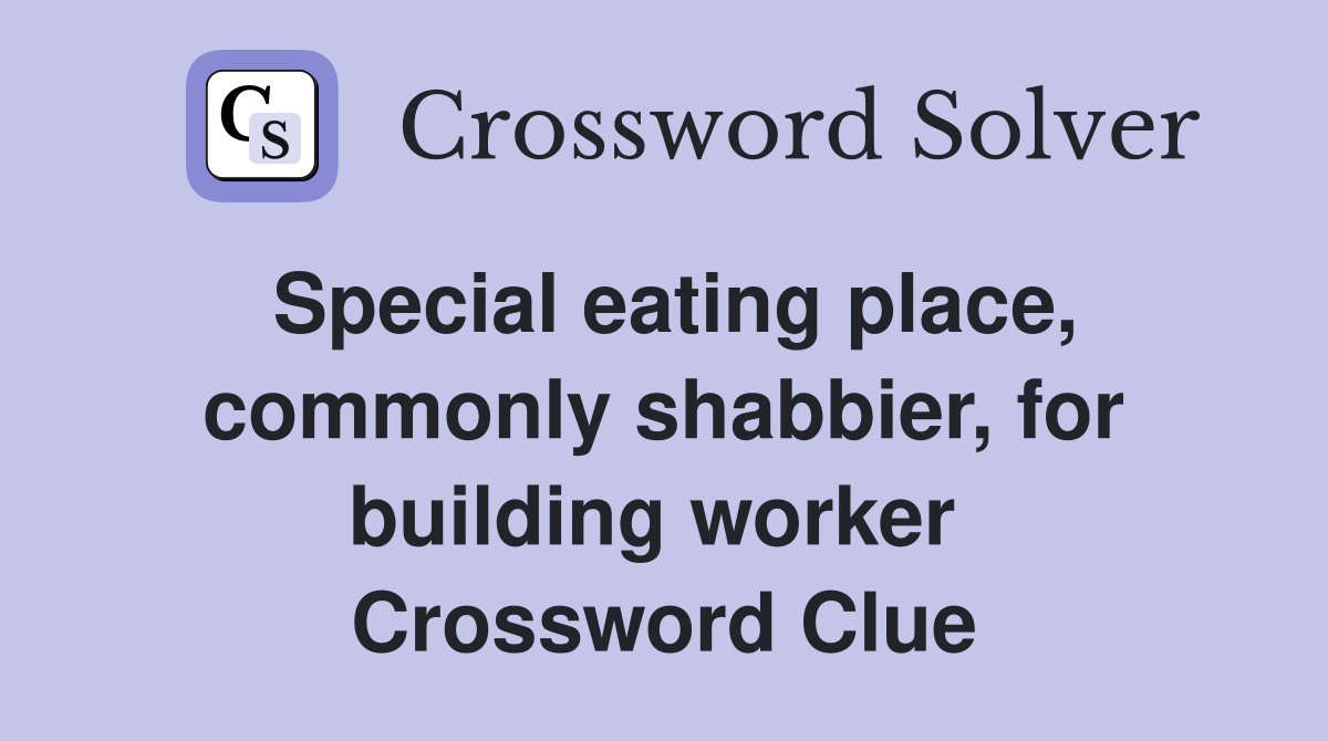 Special eating place, commonly shabbier, for building worker  Crossword Clue