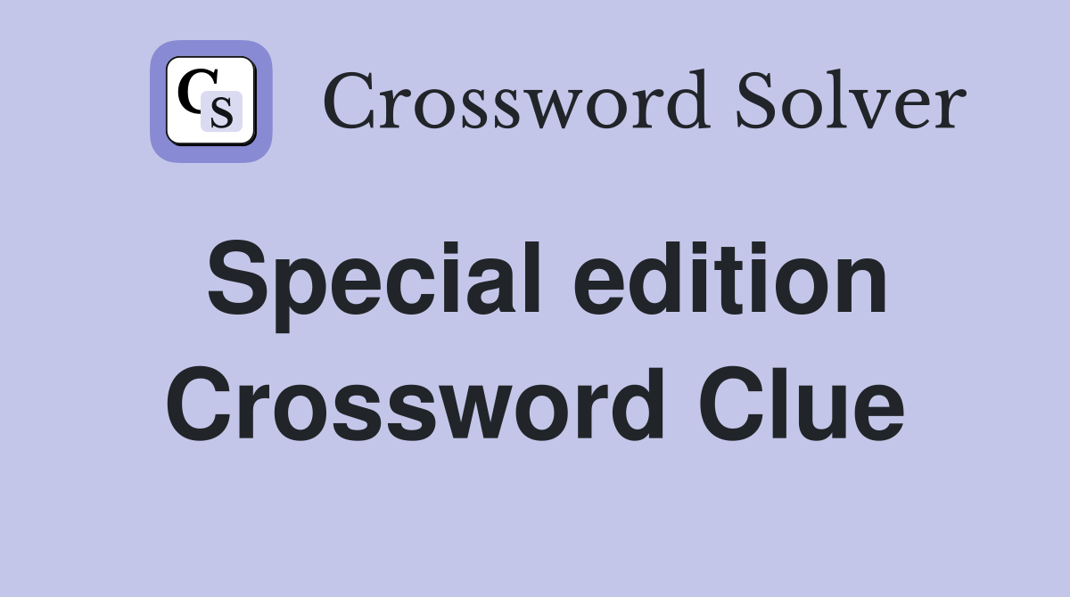 Special edition Crossword Clue