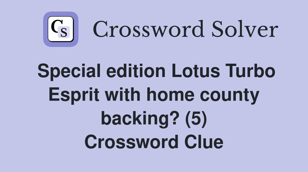 Special edition Lotus Turbo Esprit with home county backing? (5) Crossword Clue