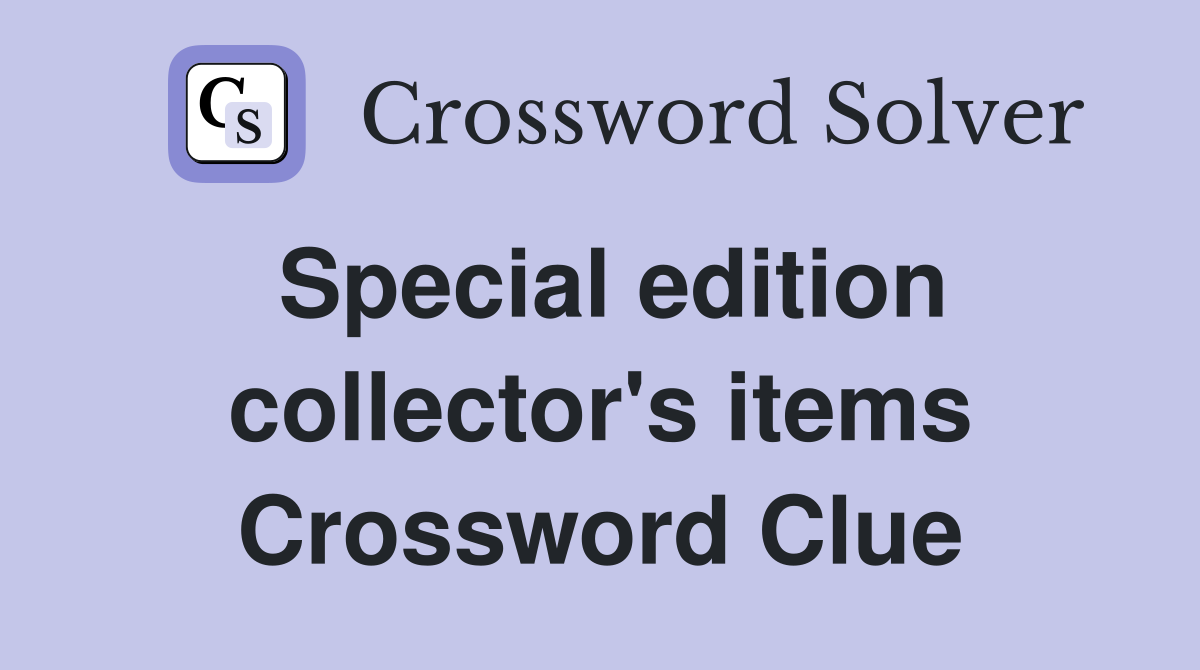 Special edition collector's items Crossword Clue