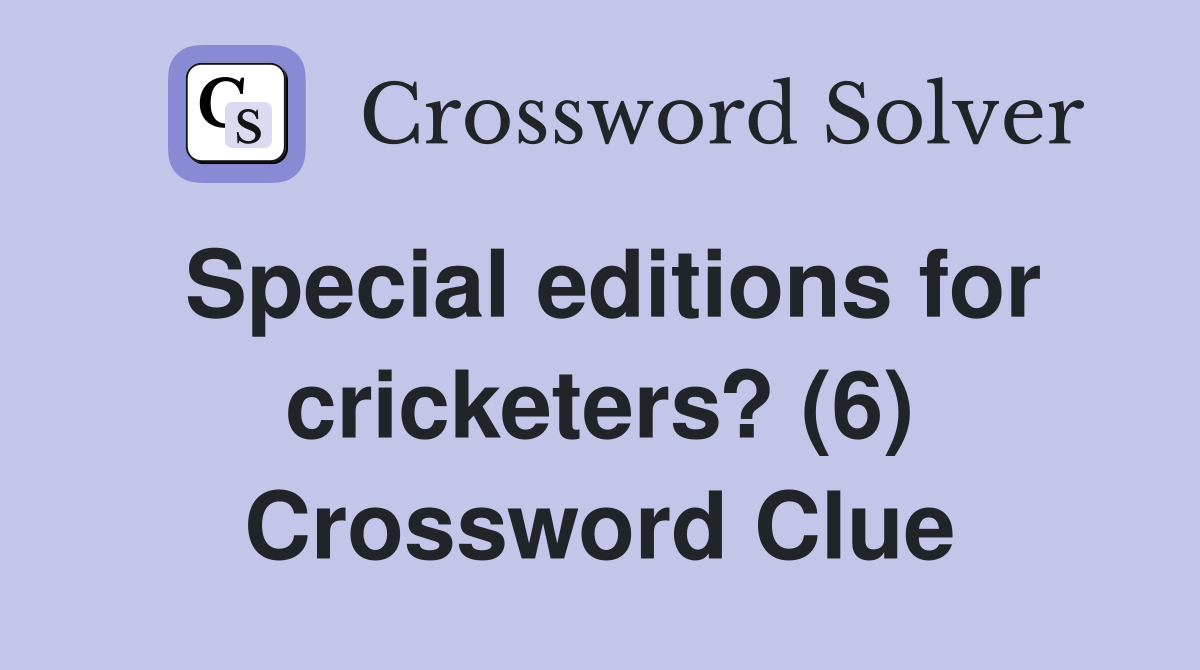 Special editions for cricketers? (6) Crossword Clue