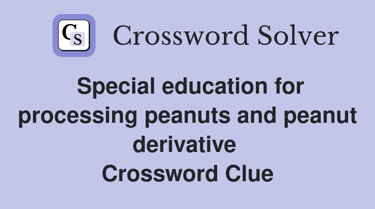 Special education for processing peanuts and peanut derivative  Crossword Clue