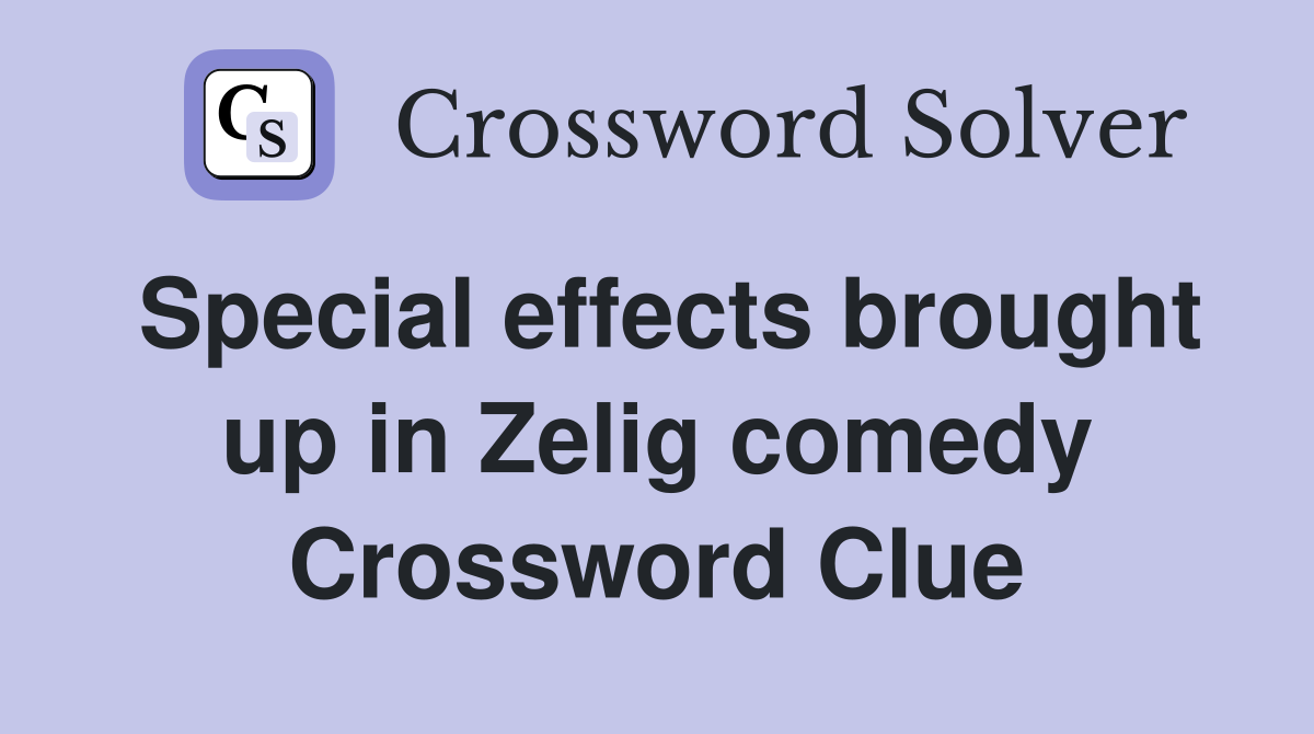 Special effects brought up in Zelig comedy Crossword Clue