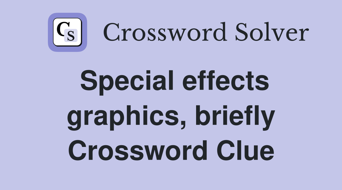 Special effects graphics, briefly Crossword Clue