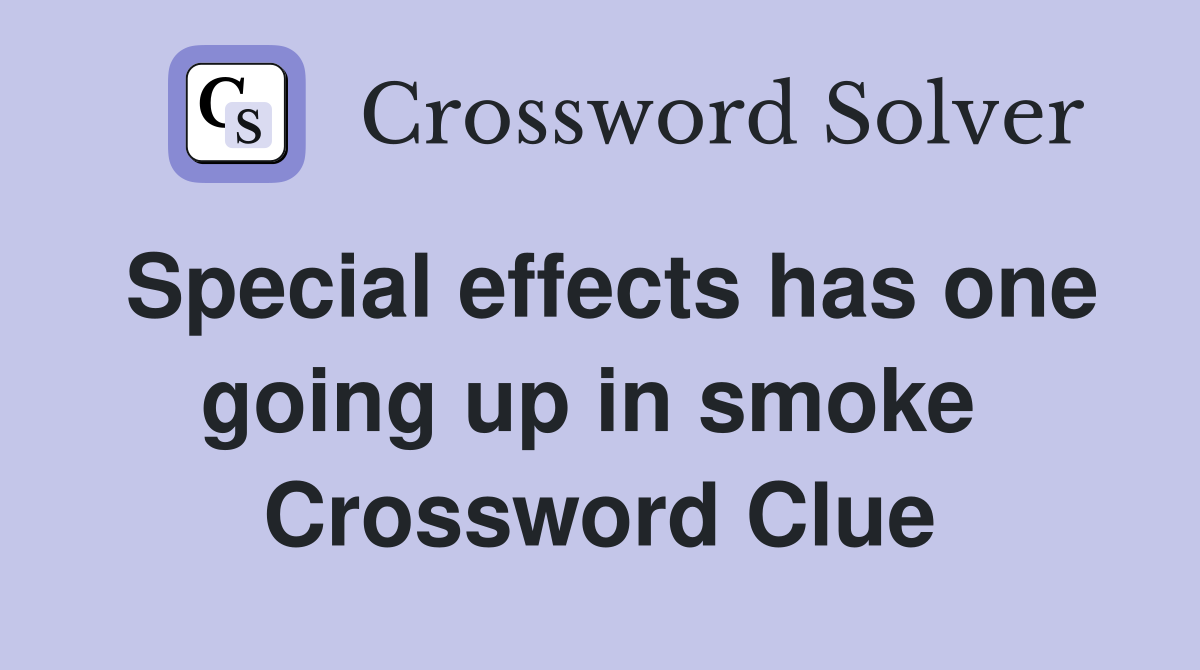 Special effects has one going up in smoke  Crossword Clue
