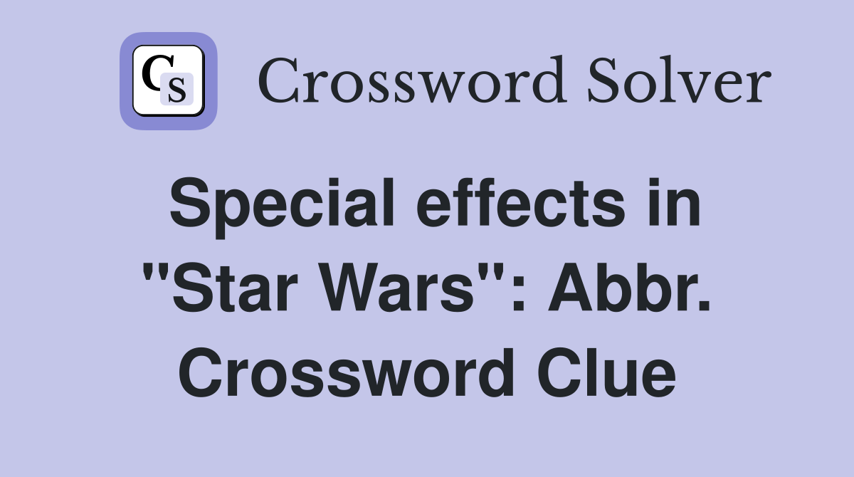 Special effects in "Star Wars": Abbr. Crossword Clue