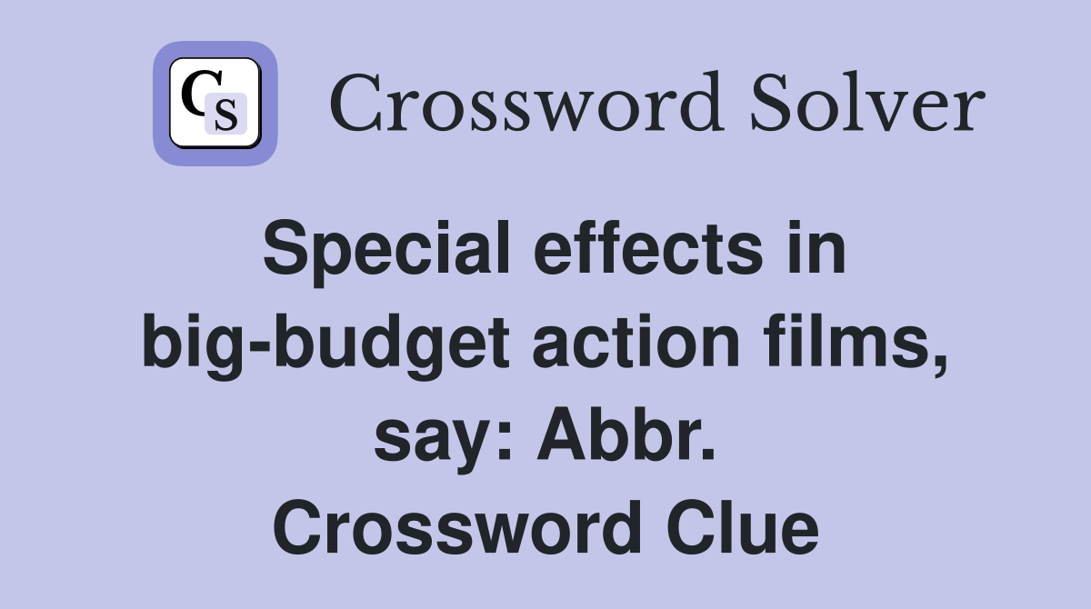 Special effects in big-budget action films, say: Abbr. Crossword Clue