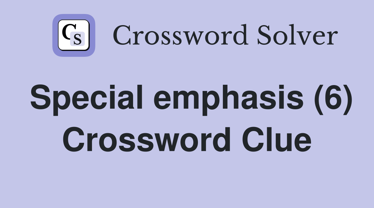 Special emphasis (6) Crossword Clue