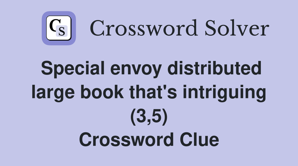 Special envoy distributed large book that's intriguing (3,5) Crossword Clue