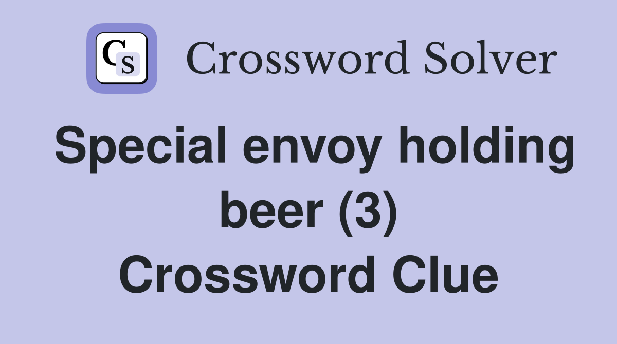 Special envoy holding beer (3) Crossword Clue
