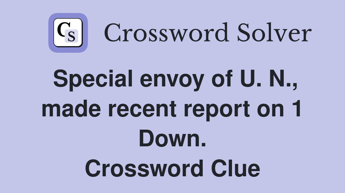 Special envoy of U. N., made recent report on 1 Down. Crossword Clue