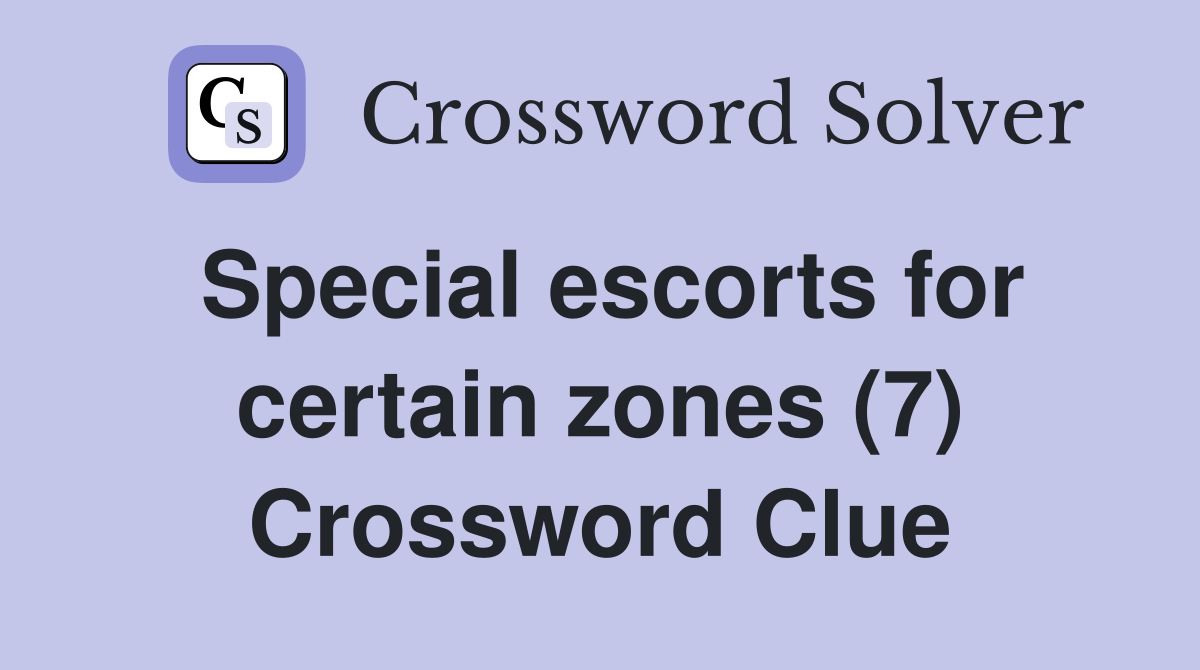 Special escorts for certain zones (7) Crossword Clue