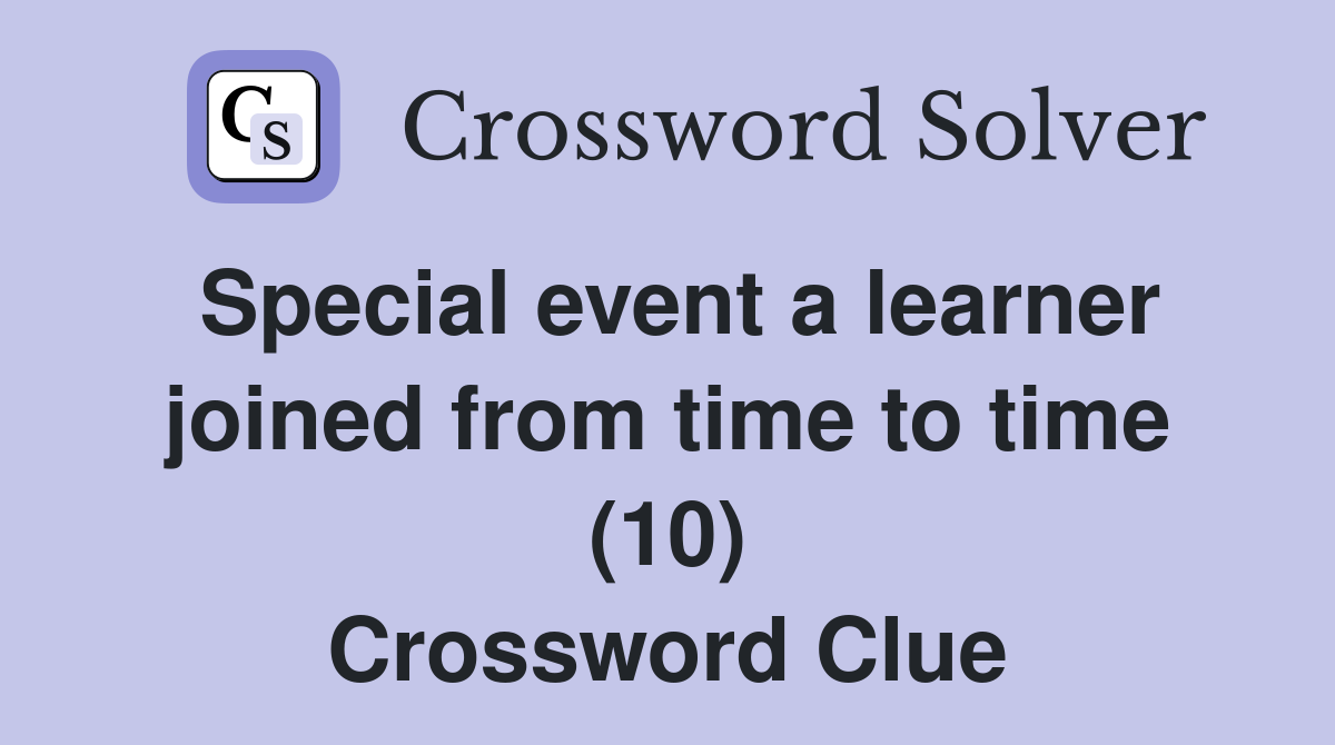 Special event a learner joined from time to time (10) Crossword Clue