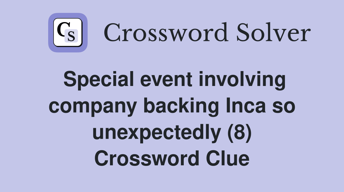 Special event involving company backing Inca so unexpectedly (8) Crossword Clue