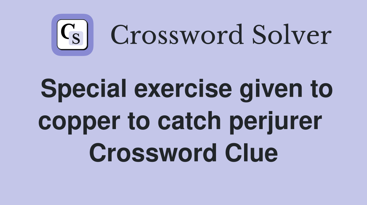 Special exercise given to copper to catch perjurer  Crossword Clue