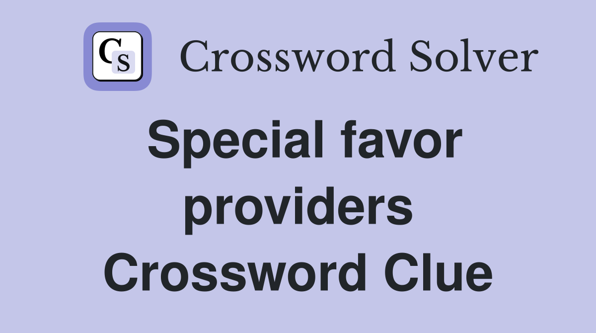 Special favor providers Crossword Clue