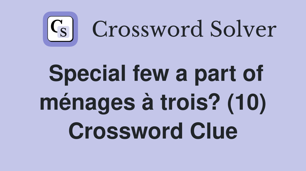 Special few a part of ménages à trois? (10) Crossword Clue