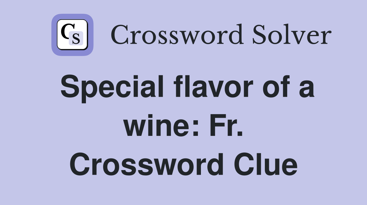 Special flavor of a wine: Fr. Crossword Clue
