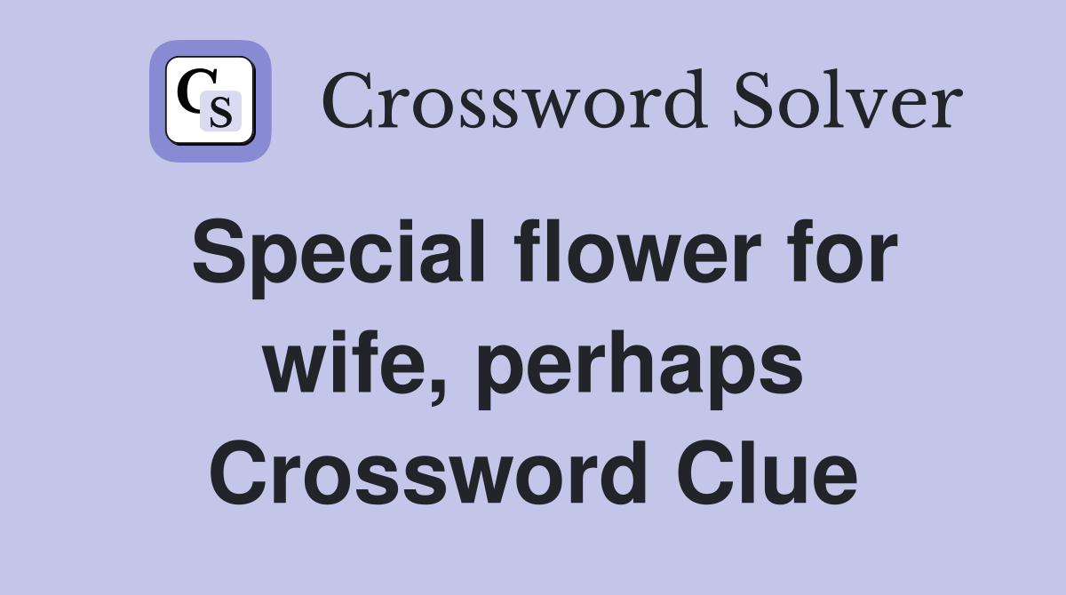 Special flower for wife, perhaps Crossword Clue