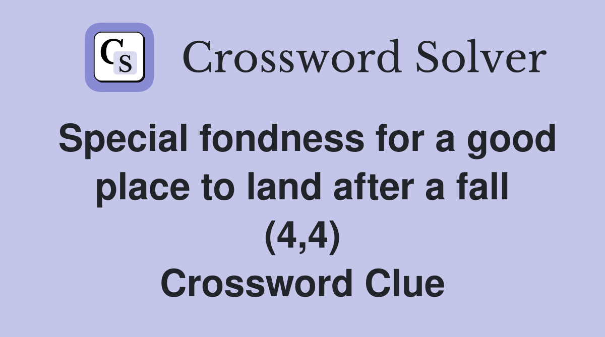 Special fondness for a good place to land after a fall (4,4) Crossword Clue
