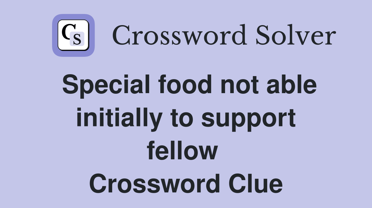Special food not able initially to support fellow  Crossword Clue