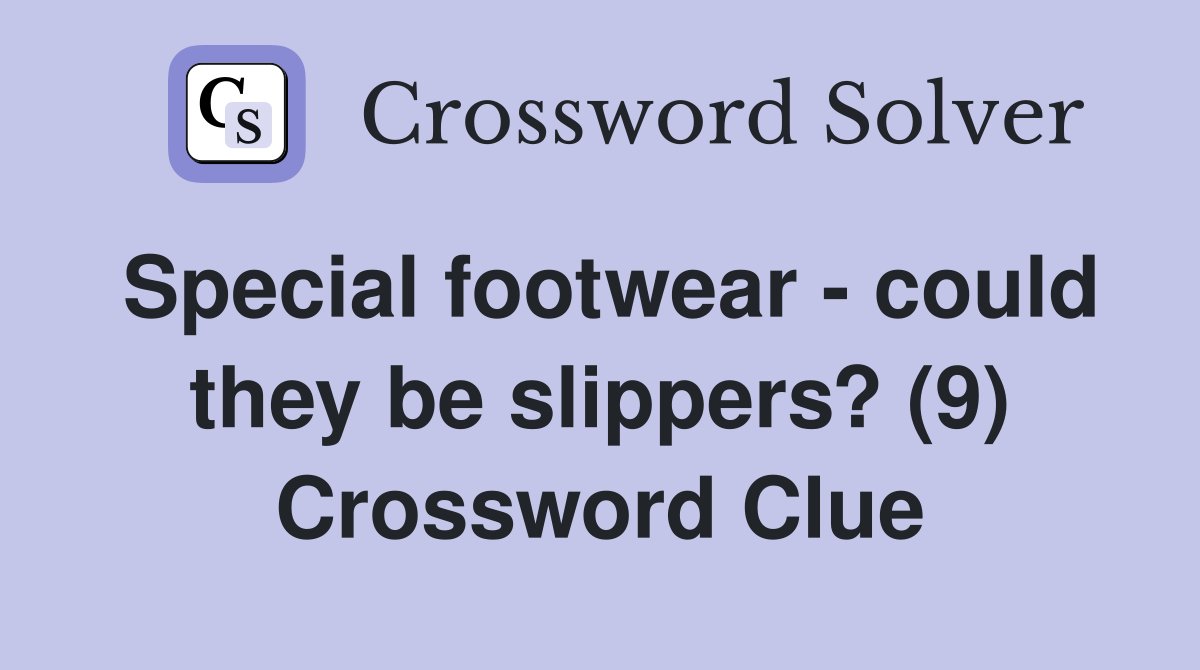 Special footwear - could they be slippers? (9) Crossword Clue