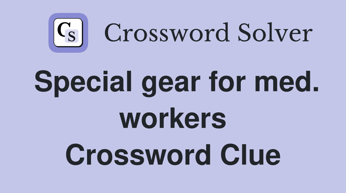 Special gear for med. workers Crossword Clue
