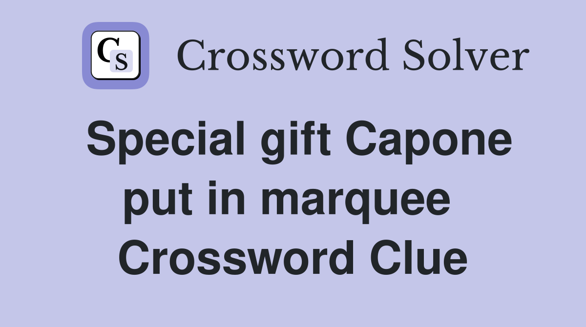 Special gift Capone put in marquee  Crossword Clue