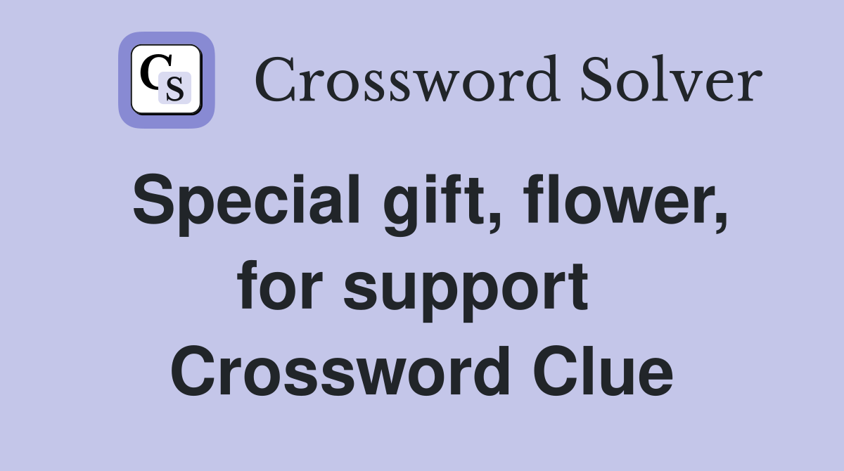 Special gift, flower, for support  Crossword Clue