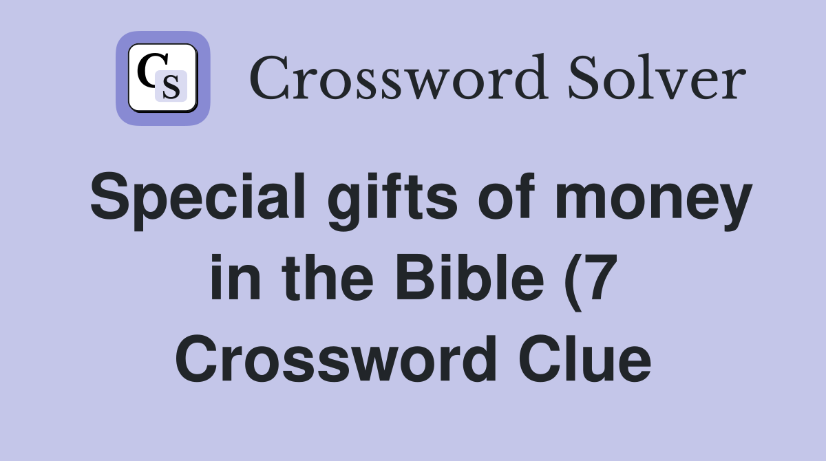 Special gifts of money in the Bible (7) Crossword Clue Answers Special gifts of money in the Bible (7) Crossword Clue Answers