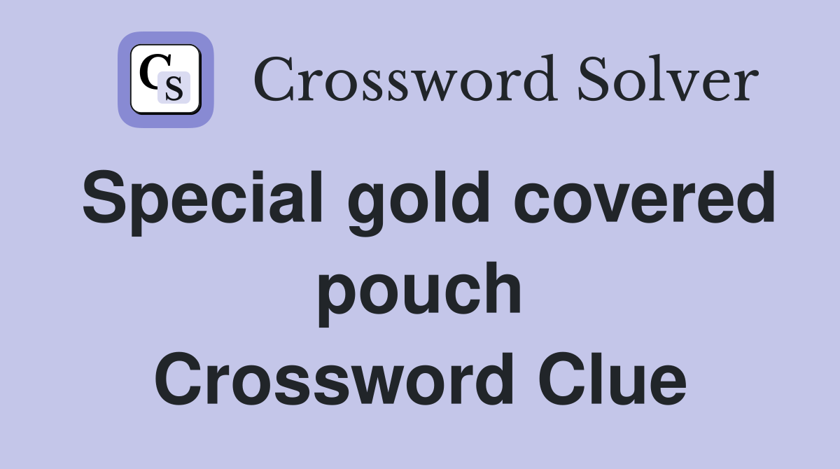 Special gold covered pouch Crossword Clue