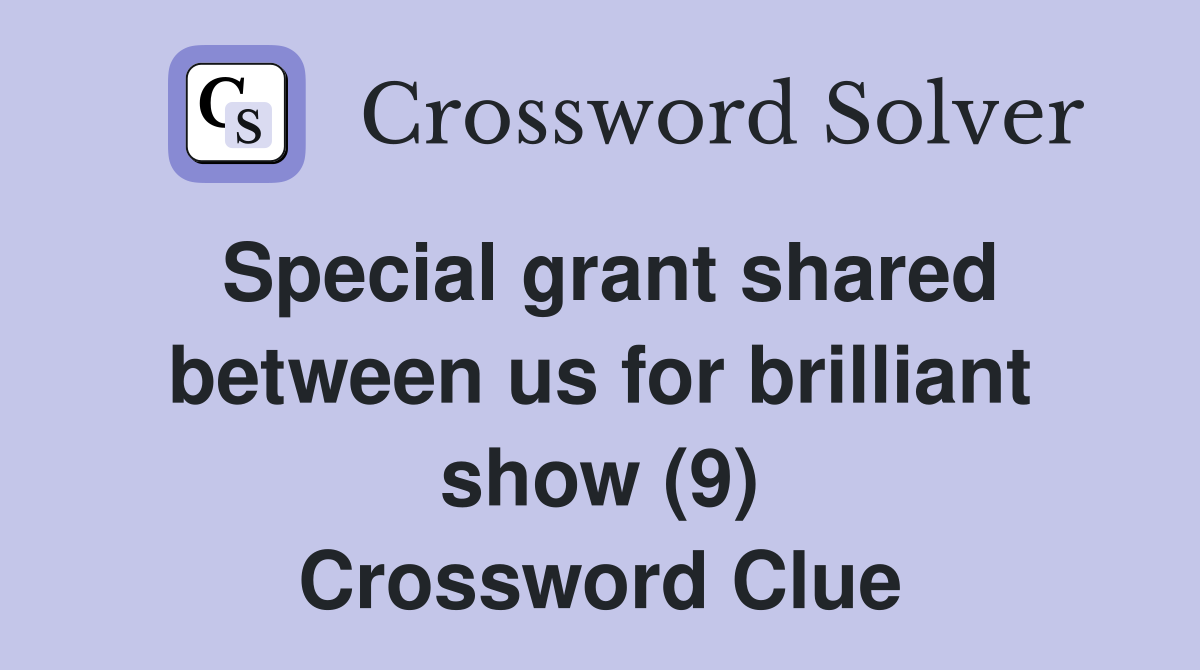 Special grant shared between us for brilliant show (9) Crossword Clue